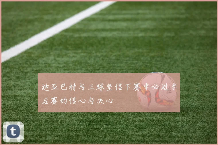 迪亚巴特与三球坚信下赛季必进季后赛的信心与决心