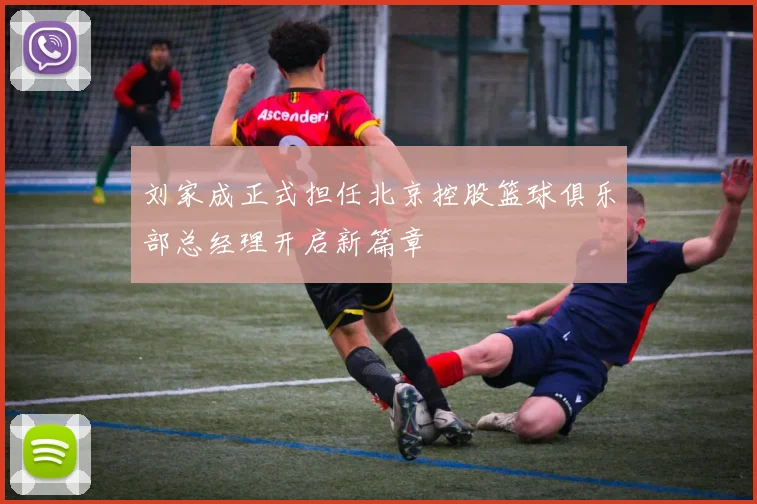 刘家成正式担任北京控股篮球俱乐部总经理开启新篇章